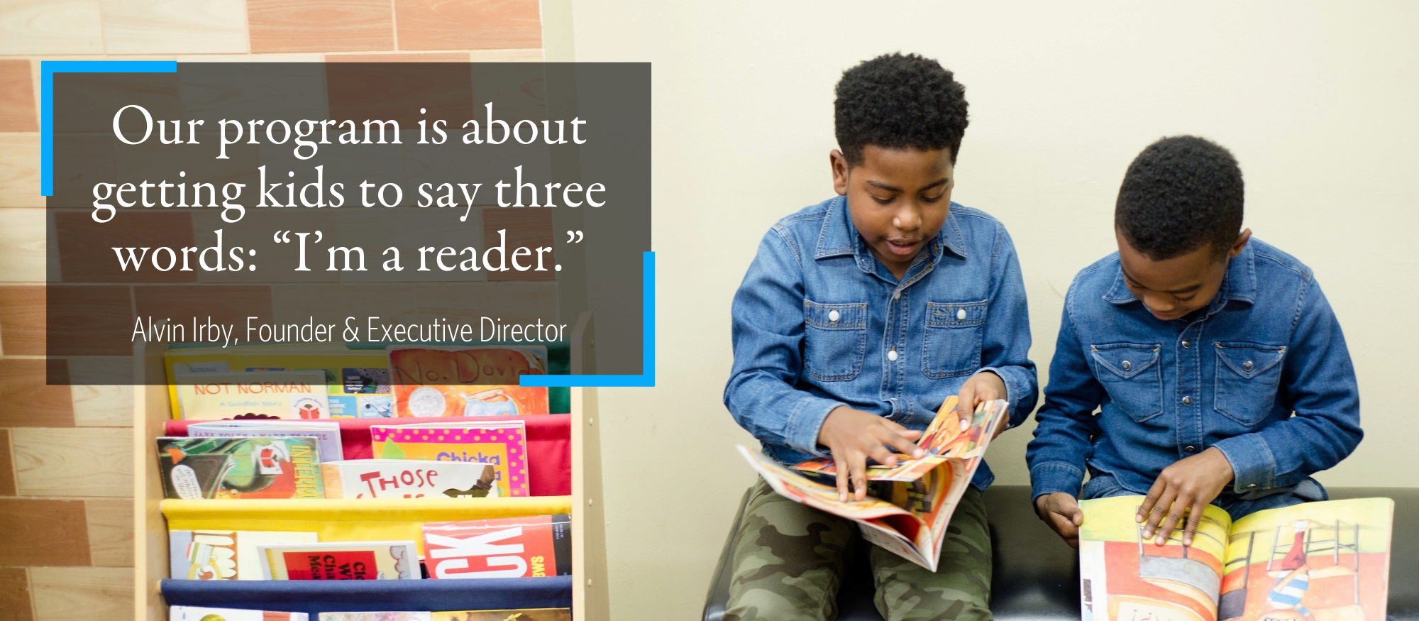 Two children in denim shirts sit and read books from a colorful book rack. A quote reads, "Our program is about getting kids to say three words: 'I’m a reader.'" by Alvin Irby.