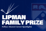 White text on a blue background reads "Lipman Family Prize: Fellow Alumni Career Spotlights" with a stylized book and shield logo.